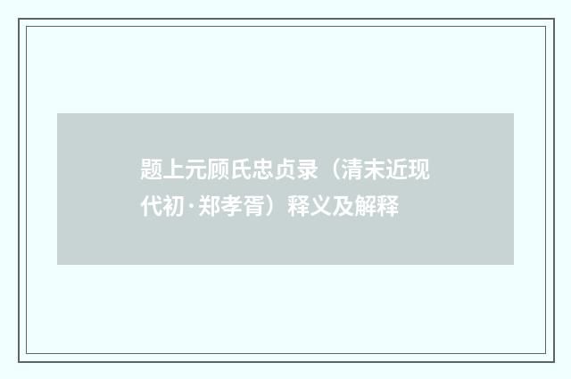 题上元顾氏忠贞录（清末近现代初·郑孝胥）释义及解释