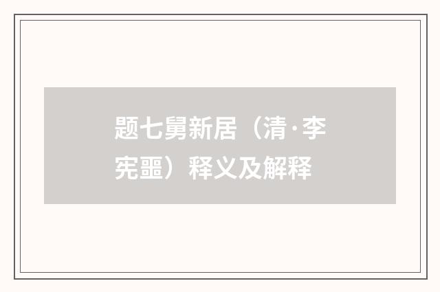 题七舅新居（清·李宪噩）释义及解释