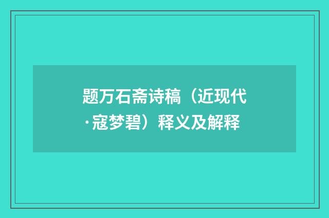 题万石斋诗稿（近现代·寇梦碧）释义及解释