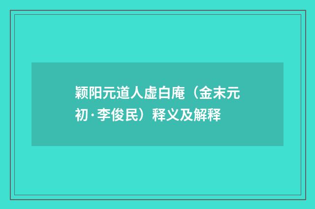 颖阳元道人虚白庵（金末元初·李俊民）释义及解释