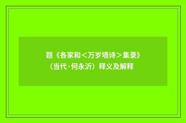 题《各家和＜万岁墙诗＞集录》（当代·何永沂）释义及解释