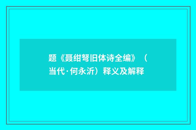 题《聂绀弩旧体诗全编》（当代·何永沂）释义及解释