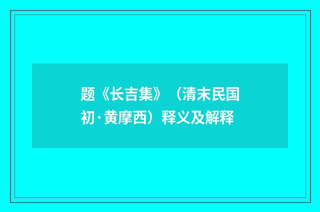 题《长吉集》（清末民国初·黄摩西）释义及解释
