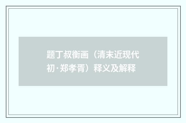题丁叔衡画（清末近现代初·郑孝胥）释义及解释
