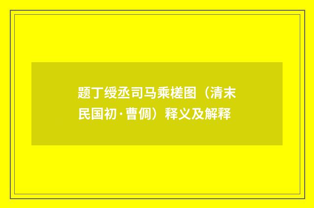 题丁绶丞司马乘槎图（清末民国初·曹倜）释义及解释
