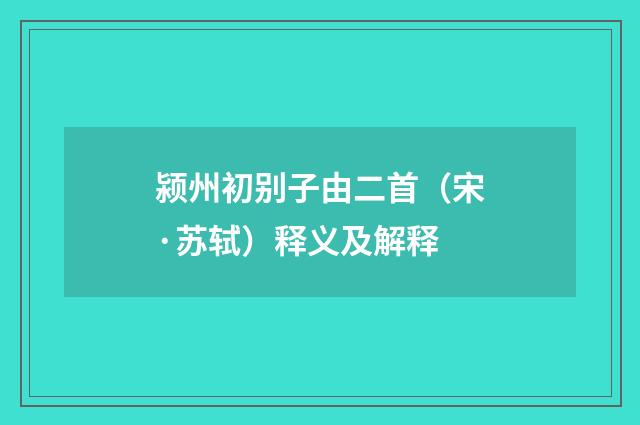 颍州初别子由二首（宋·苏轼）释义及解释