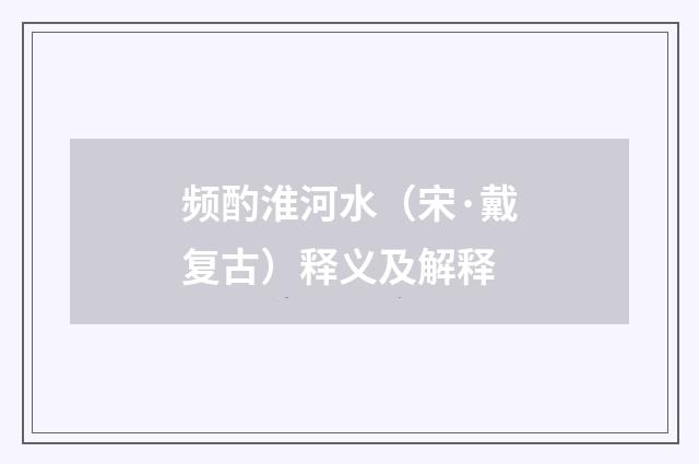 频酌淮河水（宋·戴复古）释义及解释