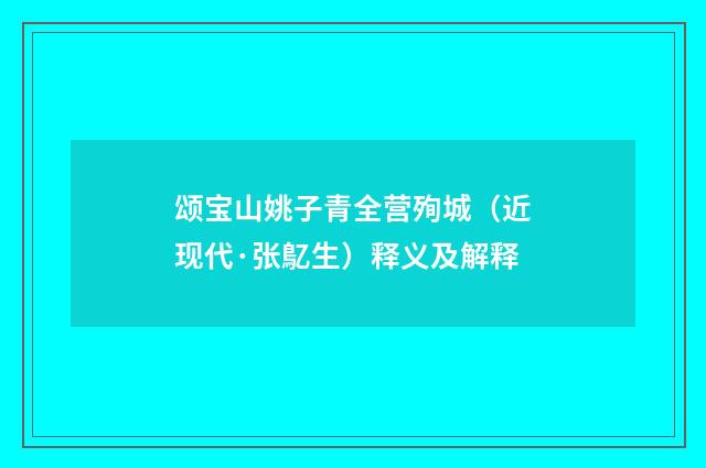 颂宝山姚子青全营殉城（近现代·张鳦生）释义及解释