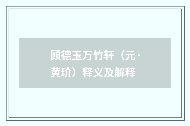 顾德玉万竹轩（元·黄玠）释义及解释