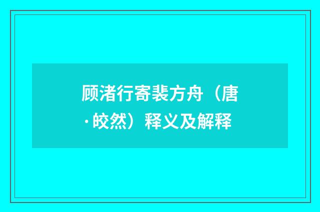 顾渚行寄裴方舟（唐·皎然）释义及解释