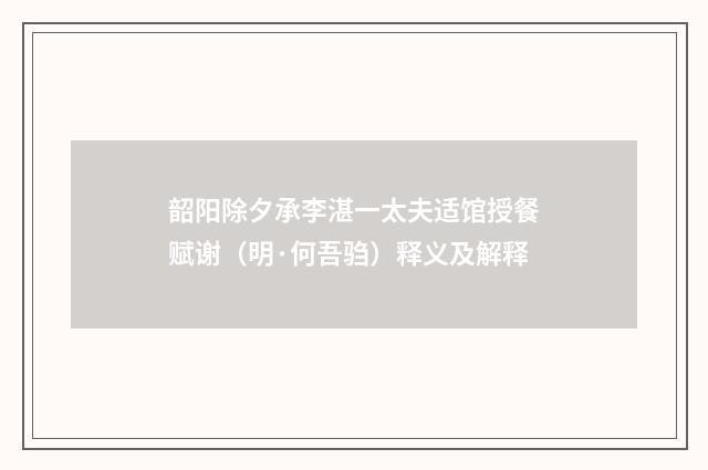 韶阳除夕承李湛一太夫适馆授餐赋谢（明·何吾驺）释义及解释