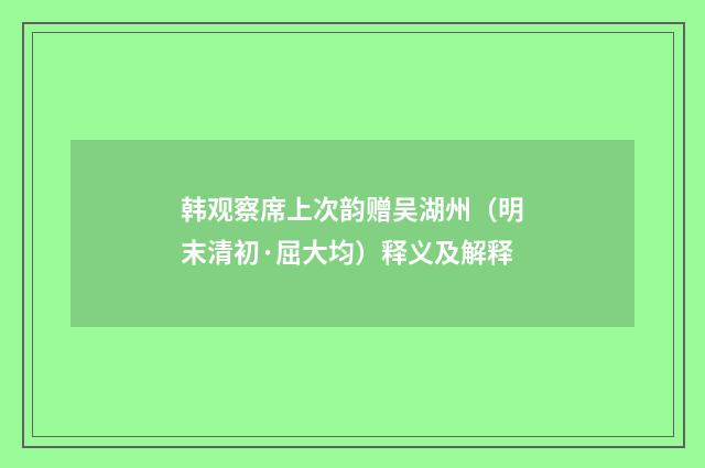 韩观察席上次韵赠吴湖州（明末清初·屈大均）释义及解释