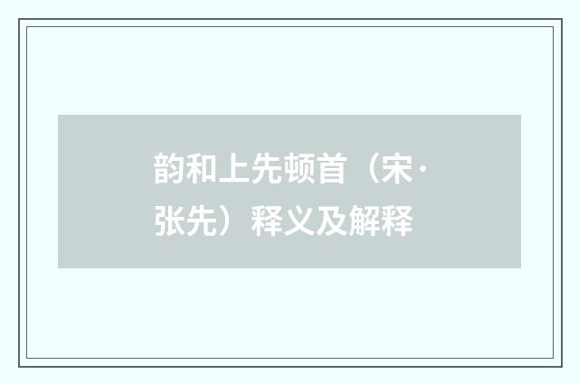 韵和上先顿首（宋·张先）释义及解释