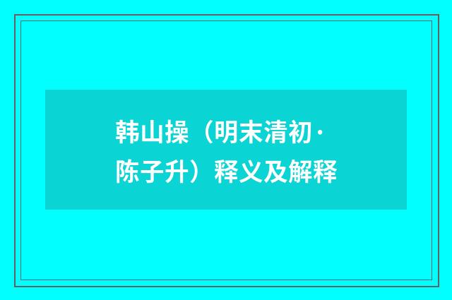 韩山操（明末清初·陈子升）释义及解释