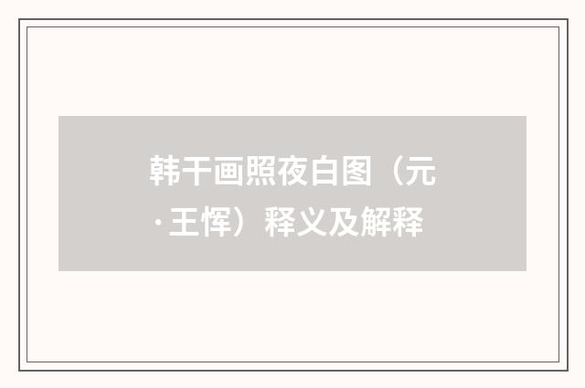 韩干画照夜白图（元·王恽）释义及解释