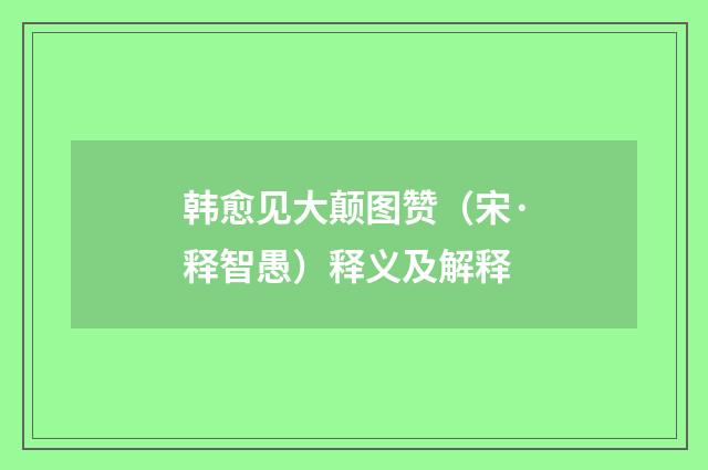 韩愈见大颠图赞（宋·释智愚）释义及解释