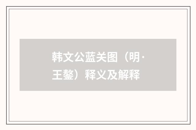 韩文公蓝关图（明·王鏊）释义及解释