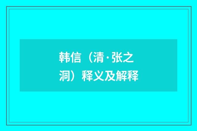 韩信（清·张之洞）释义及解释