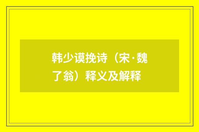韩少谟挽诗（宋·魏了翁）释义及解释