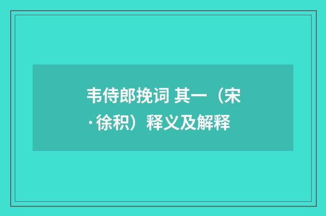 韦侍郎挽词 其一（宋·徐积）释义及解释