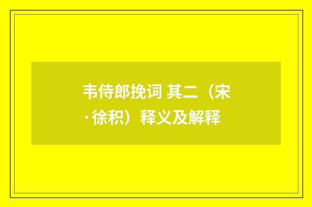 韦侍郎挽词 其二（宋·徐积）释义及解释