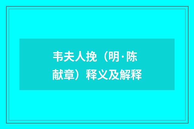 韦夫人挽（明·陈献章）释义及解释