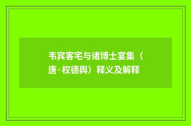 韦宾客宅与诸博士宴集（唐·权德舆）释义及解释