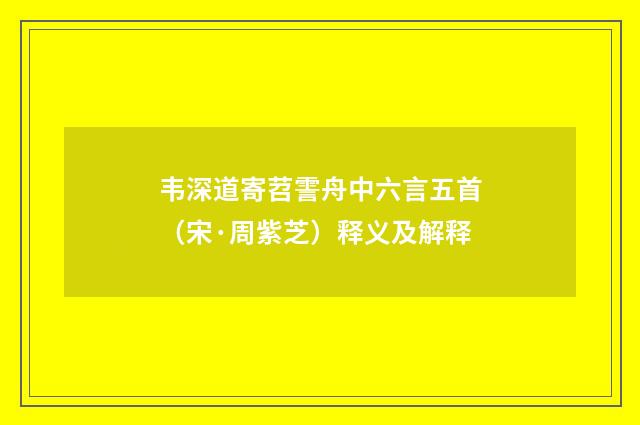 韦深道寄苕霅舟中六言五首（宋·周紫芝）释义及解释