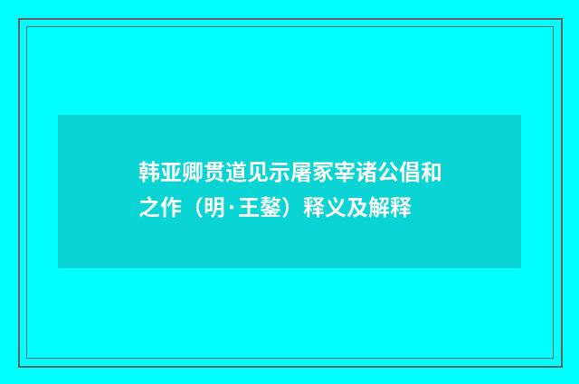韩亚卿贯道见示屠冢宰诸公倡和之作（明·王鏊）释义及解释
