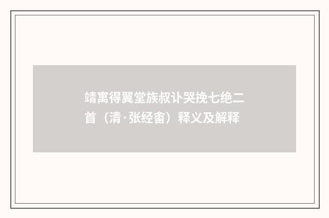 靖寓得翼堂族叔讣哭挽七绝二首（清·张经畬）释义及解释