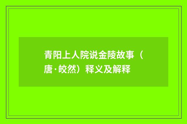 青阳上人院说金陵故事（唐·皎然）释义及解释