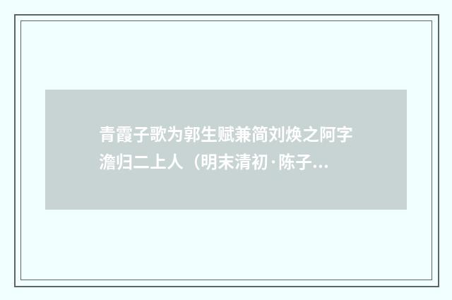 青霞子歌为郭生赋兼简刘焕之阿字澹归二上人（明末清初·陈子升）释义及解释
