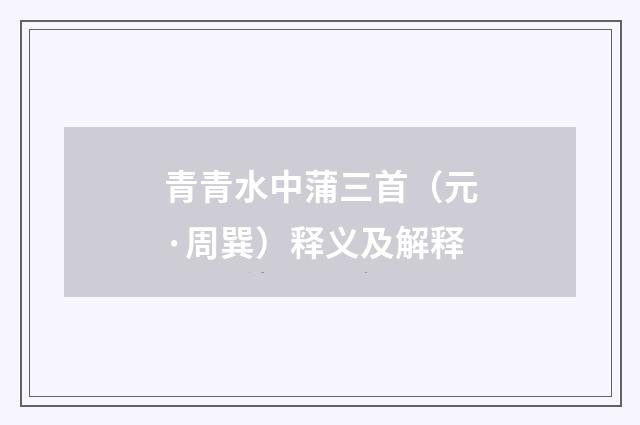 青青水中蒲三首（元·周巽）释义及解释
