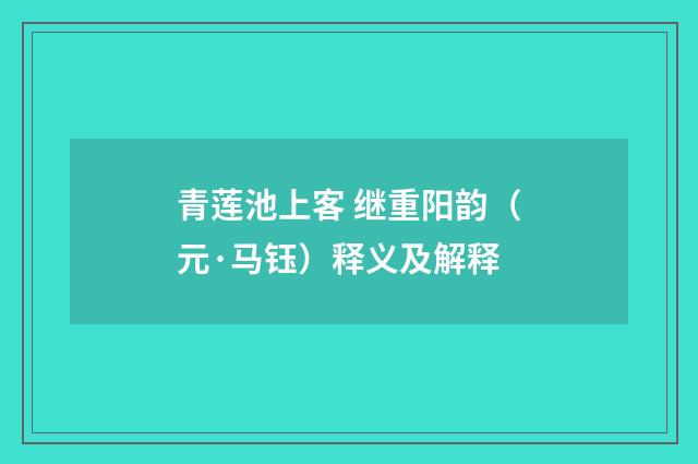 青莲池上客 继重阳韵（元·马钰）释义及解释