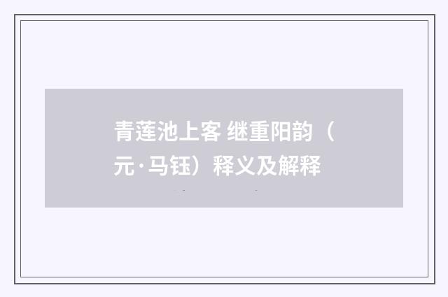 青莲池上客 继重阳韵（元·马钰）释义及解释