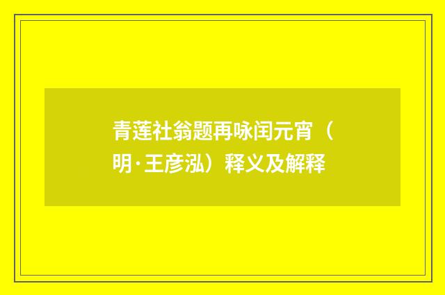 青莲社翁题再咏闰元宵（明·王彦泓）释义及解释