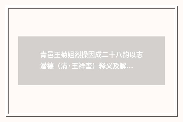 青邑王菊姐烈操因成二十八韵以志潜德（清·王祥奎）释义及解释