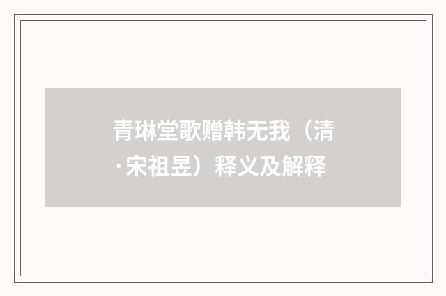 青琳堂歌赠韩无我（清·宋祖昱）释义及解释