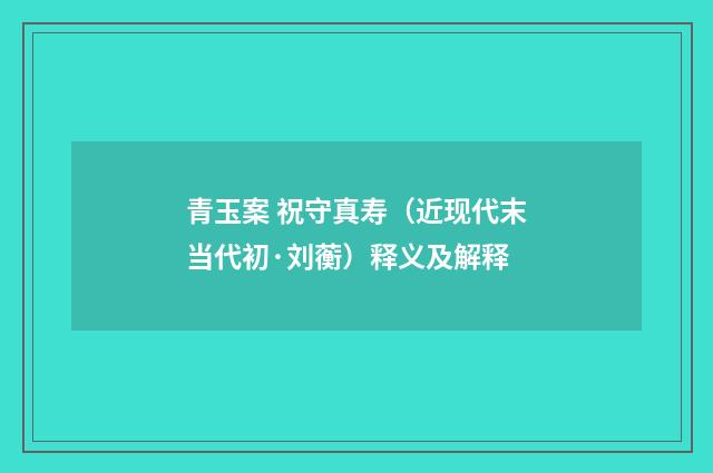 青玉案 祝守真寿（近现代末当代初·刘蘅）释义及解释