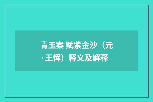 青玉案 赋紫金沙（元·王恽）释义及解释