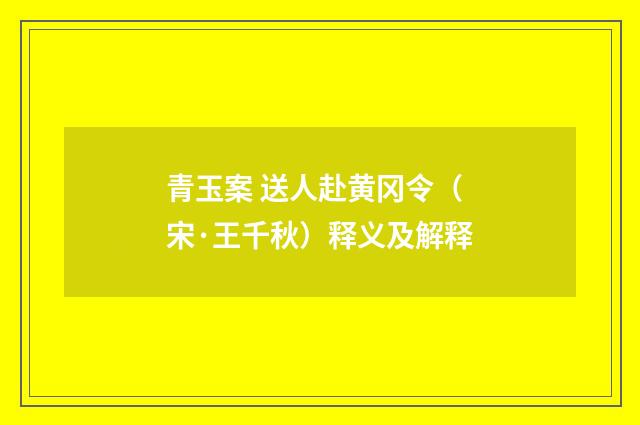 青玉案 送人赴黄冈令（宋·王千秋）释义及解释