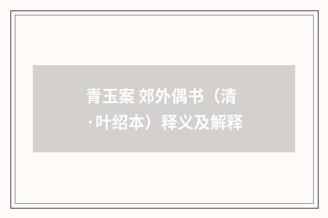 青玉案 郊外偶书（清·叶绍本）释义及解释