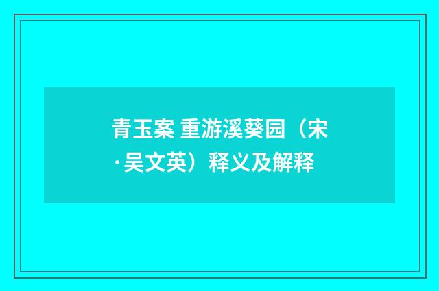 青玉案 重游溪葵园（宋·吴文英）释义及解释
