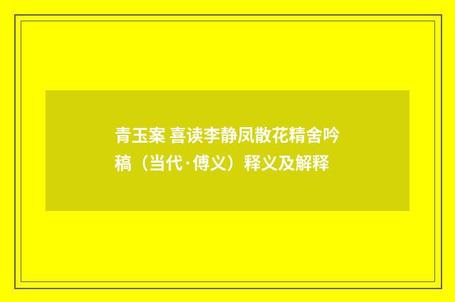 青玉案 喜读李静凤散花精舍吟稿（当代·傅义）释义及解释