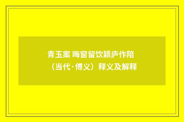 青玉案 晦窗留饮颖庐作陪（当代·傅义）释义及解释