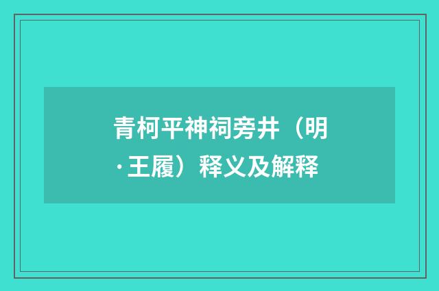 青柯平神祠旁井（明·王履）释义及解释