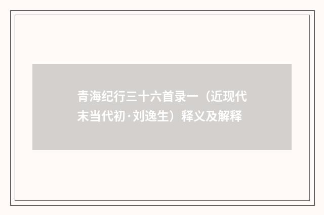 青海纪行三十六首录一（近现代末当代初·刘逸生）释义及解释