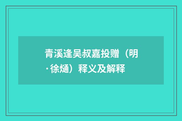 青溪逢吴叔嘉投赠（明·徐熥）释义及解释