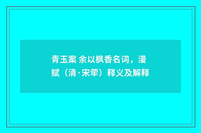 青玉案 余以枫香名词，漫赋（清·宋荦）释义及解释