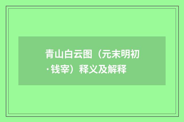 青山白云图（元末明初·钱宰）释义及解释